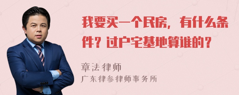 我要买一个民房，有什么条件？过户宅基地算谁的？