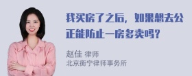 我买房了之后，如果想去公正能防止一房多卖吗？