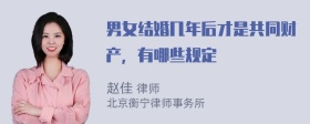 男女结婚几年后才是共同财产，有哪些规定