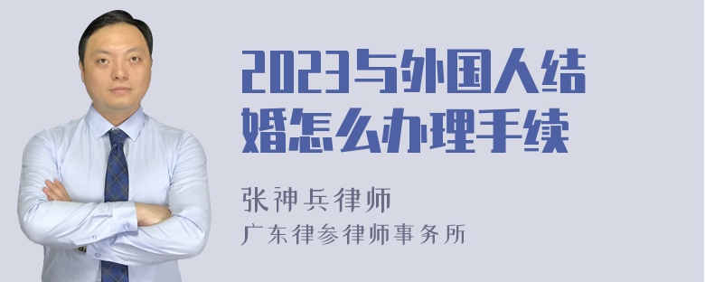 2023与外国人结婚怎么办理手续