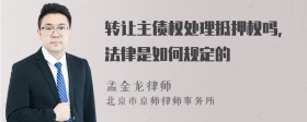 转让主债权处理抵押权吗，法律是如何规定的