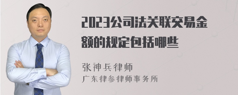 2023公司法关联交易金额的规定包括哪些