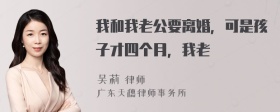 我和我老公要离婚，可是孩子才四个月，我老