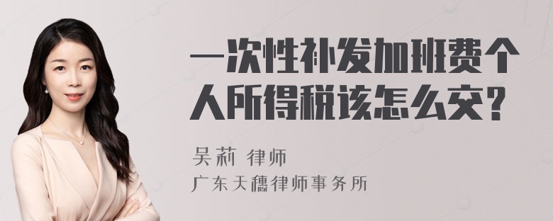 一次性补发加班费个人所得税该怎么交？