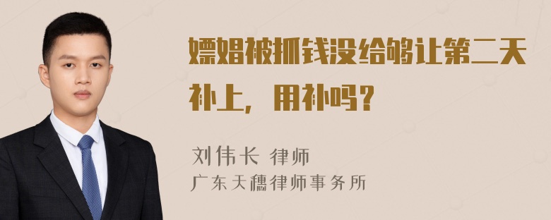 嫖娼被抓钱没给够让第二天补上，用补吗？