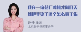 我在一家花厂啤机才做几天就把手烫了这个怎么算工伤