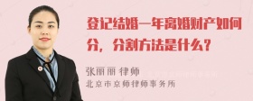 登记结婚一年离婚财产如何分，分割方法是什么？