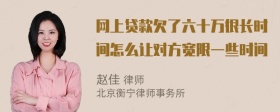 网上贷款欠了六十万很长时间怎么让对方宽限一些时间