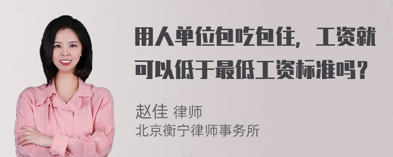 用人单位包吃包住，工资就可以低于最低工资标准吗？