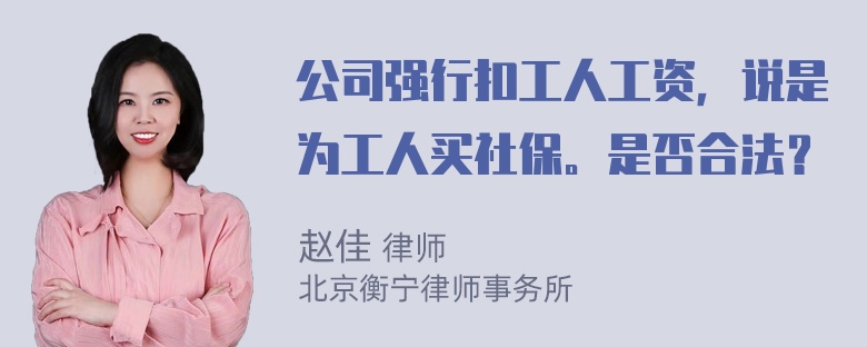 公司强行扣工人工资，说是为工人买社保。是否合法？