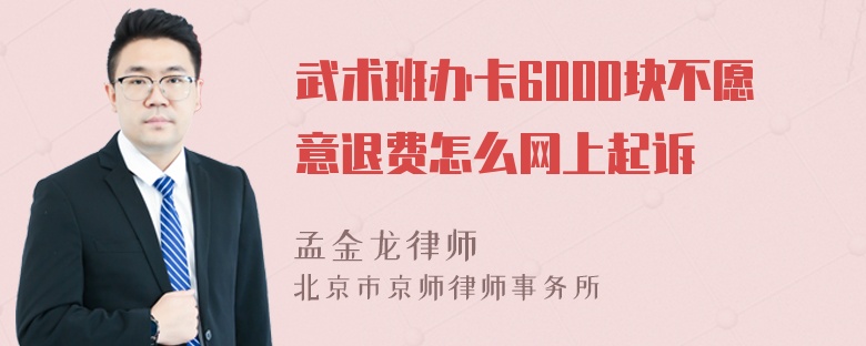 武术班办卡6000块不愿意退费怎么网上起诉