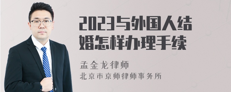 2023与外国人结婚怎样办理手续