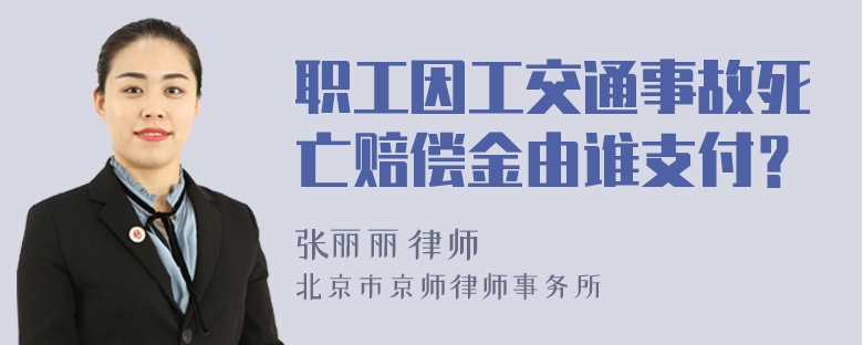 职工因工交通事故死亡赔偿金由谁支付？