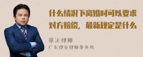 什么情况下离婚时可以要求对方赔偿，最新规定是什么