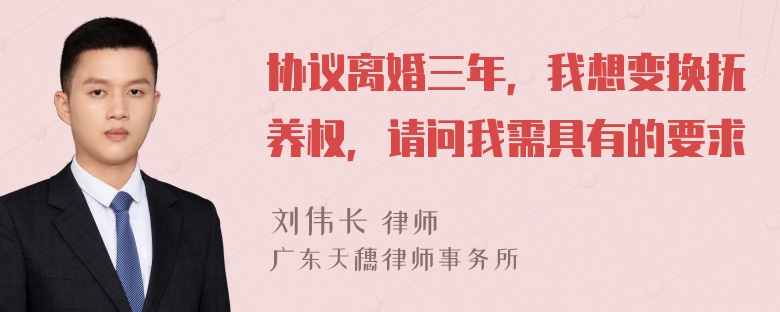 协议离婚三年，我想变换抚养权，请问我需具有的要求