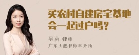 买农村自建房宅基地会一起过户吗？