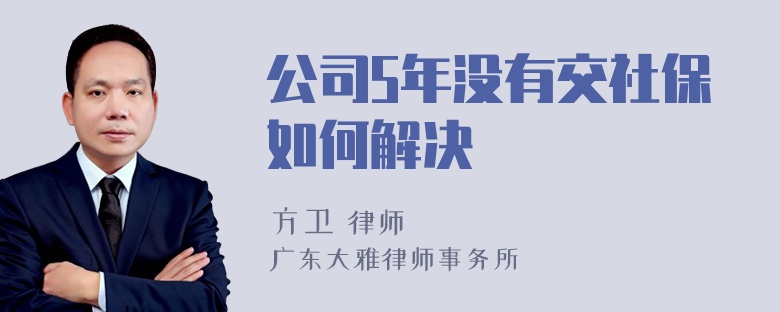 公司5年没有交社保如何解决