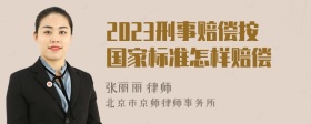 2023刑事赔偿按国家标准怎样赔偿