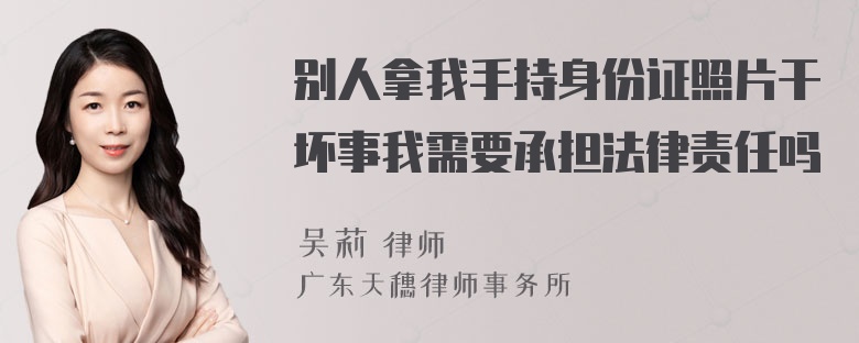 别人拿我手持身份证照片干坏事我需要承担法律责任吗