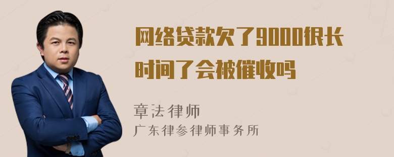 网络贷款欠了9000很长时间了会被催收吗