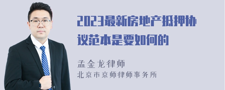 2023最新房地产抵押协议范本是要如何的