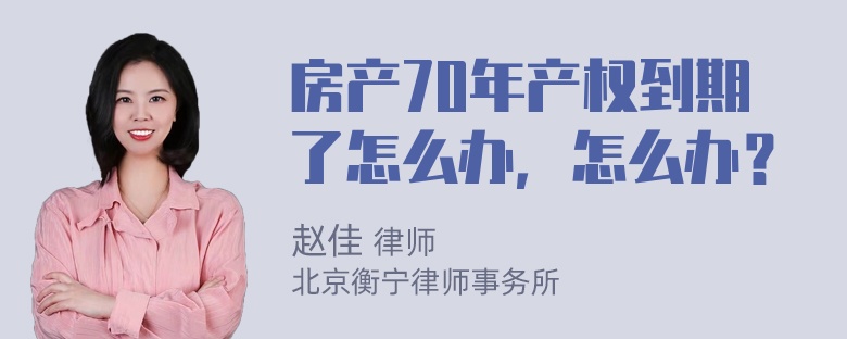 房产70年产权到期了怎么办，怎么办？