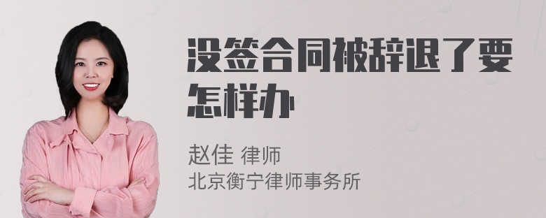 没签合同被辞退了要怎样办