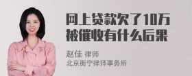 网上贷款欠了10万被催收有什么后果