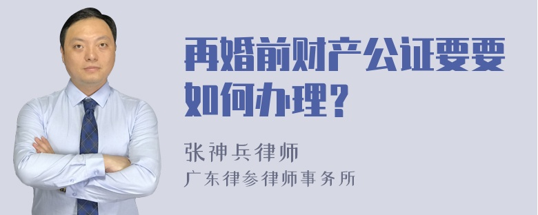 再婚前财产公证要要如何办理？