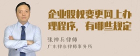 企业股权变更网上办理程序，有哪些规定