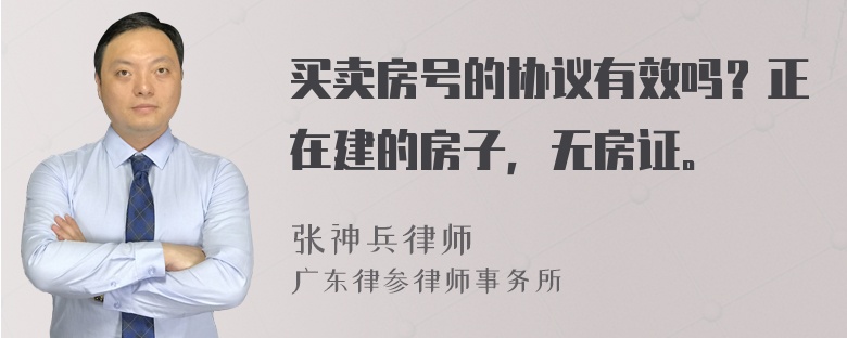 买卖房号的协议有效吗？正在建的房子，无房证。