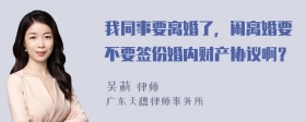 我同事要离婚了，闹离婚要不要签份婚内财产协议啊？