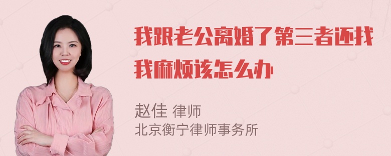 我跟老公离婚了第三者还找我麻烦该怎么办