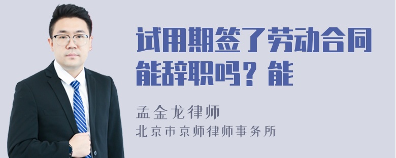 试用期签了劳动合同能辞职吗？能