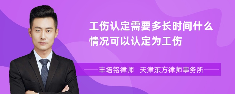 工伤认定需要多长时间什么情况可以认定为工伤