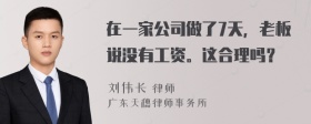 在一家公司做了7天，老板说没有工资。这合理吗？