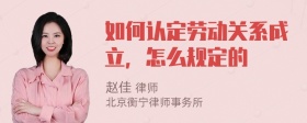 如何认定劳动关系成立，怎么规定的