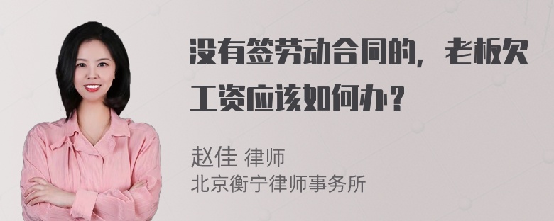 没有签劳动合同的，老板欠工资应该如何办？