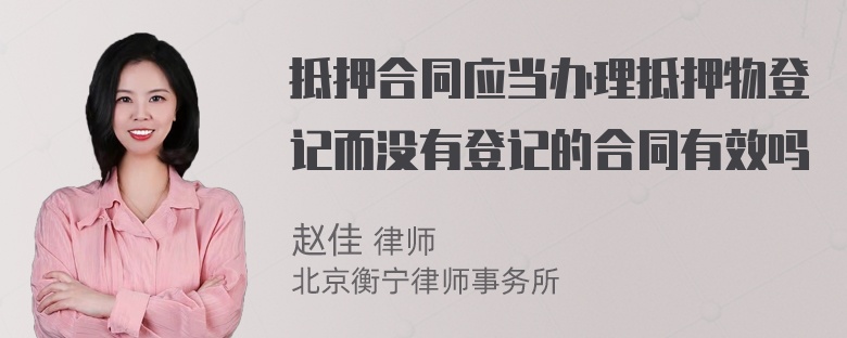 抵押合同应当办理抵押物登记而没有登记的合同有效吗