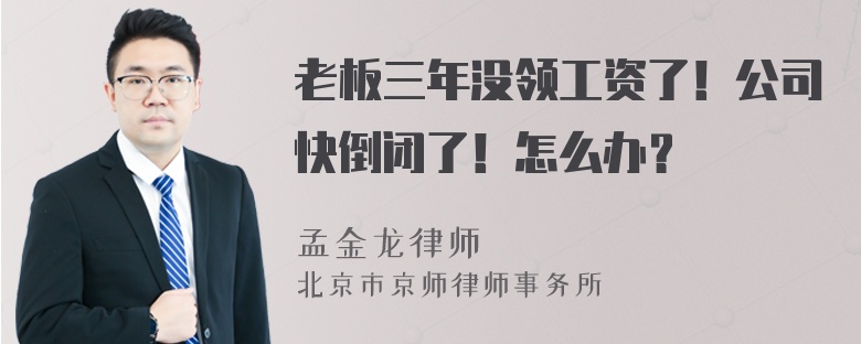 老板三年没领工资了！公司快倒闭了！怎么办？