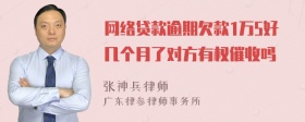 网络贷款逾期欠款1万5好几个月了对方有权催收吗