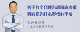 孩子九个月双方都同意离婚民政局为什么不给办手续