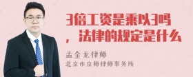 3倍工资是乘以3吗，法律的规定是什么