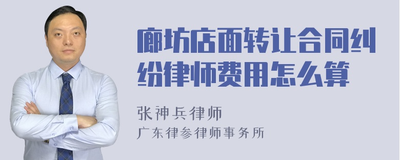 廊坊店面转让合同纠纷律师费用怎么算