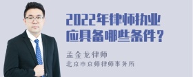 2022年律师执业应具备哪些条件？