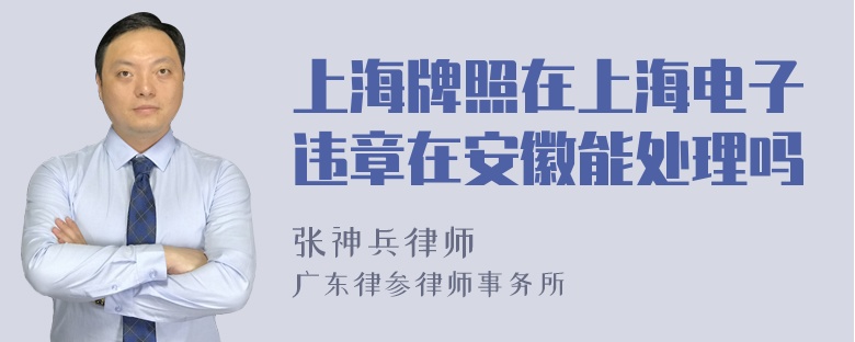 上海牌照在上海电子违章在安徽能处理吗