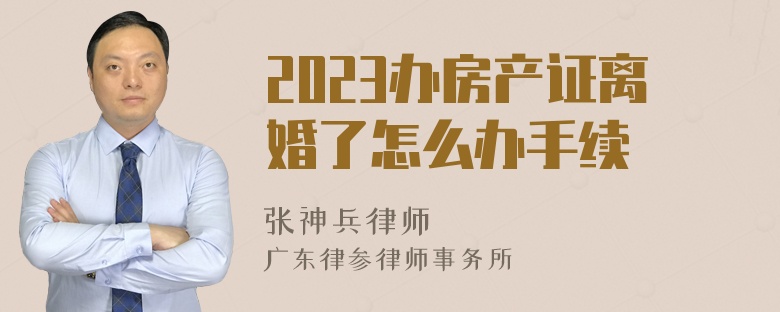 2023办房产证离婚了怎么办手续