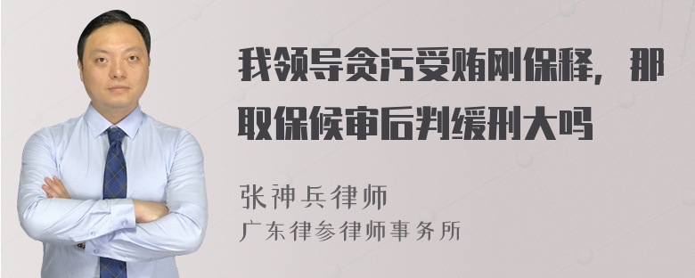 我领导贪污受贿刚保释，那取保候审后判缓刑大吗