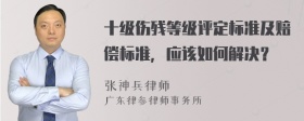 十级伤残等级评定标准及赔偿标准，应该如何解决？