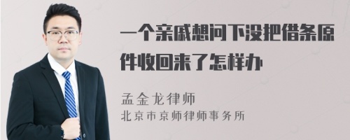 一个亲戚想问下没把借条原件收回来了怎样办